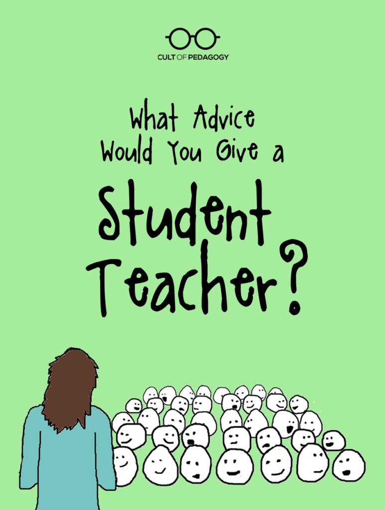 What Advice Would You Give a Student Teacher? | Cult of Pedagogy What Advice Would You Give a Student Teacher? | Cult of Pedagogy