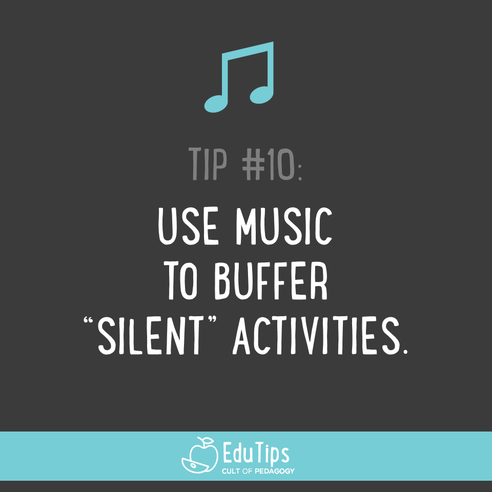 10. Use music to buffer "silent" activities.