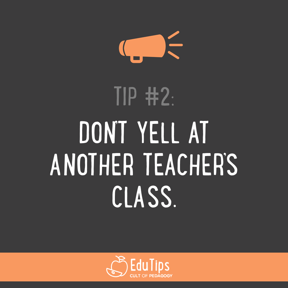 2. Don't yell at another teacher's class.
