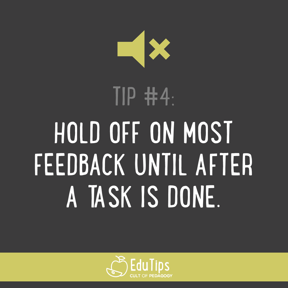 4. Hold off on most feedback until after a task is done.