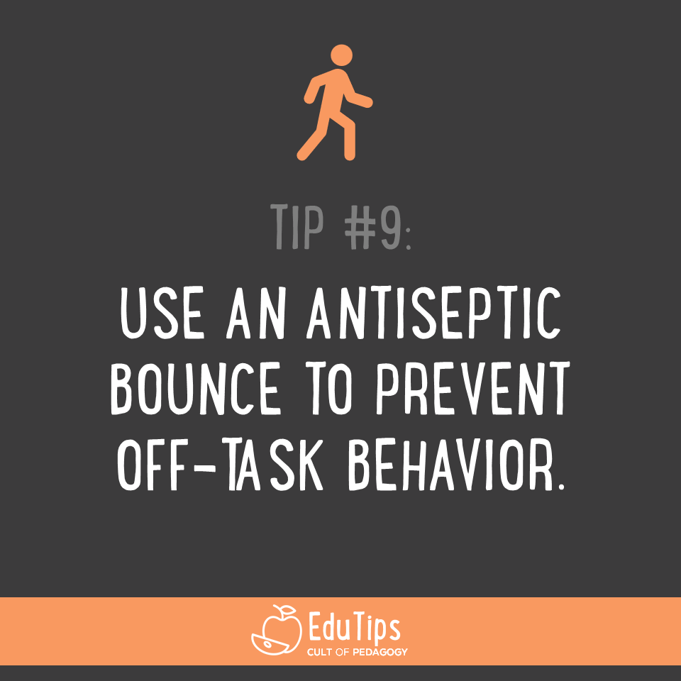 9. Use an antiseptic bounce to prevent off-task behavior.