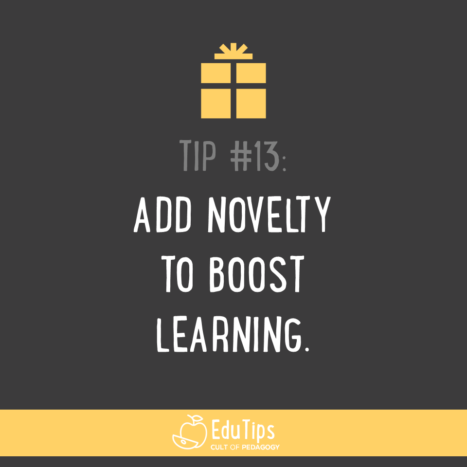 EduTip 13: Add novelty to boost learning.