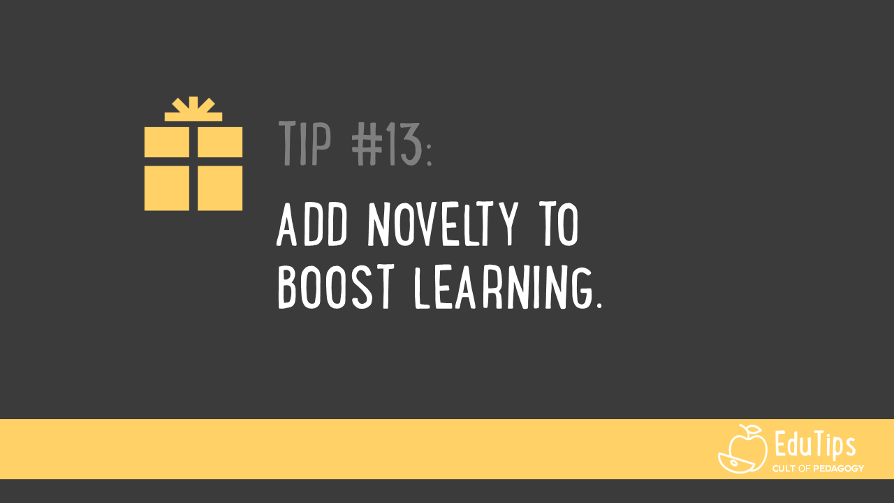 EduTip 13: Add novelty to boost learning.