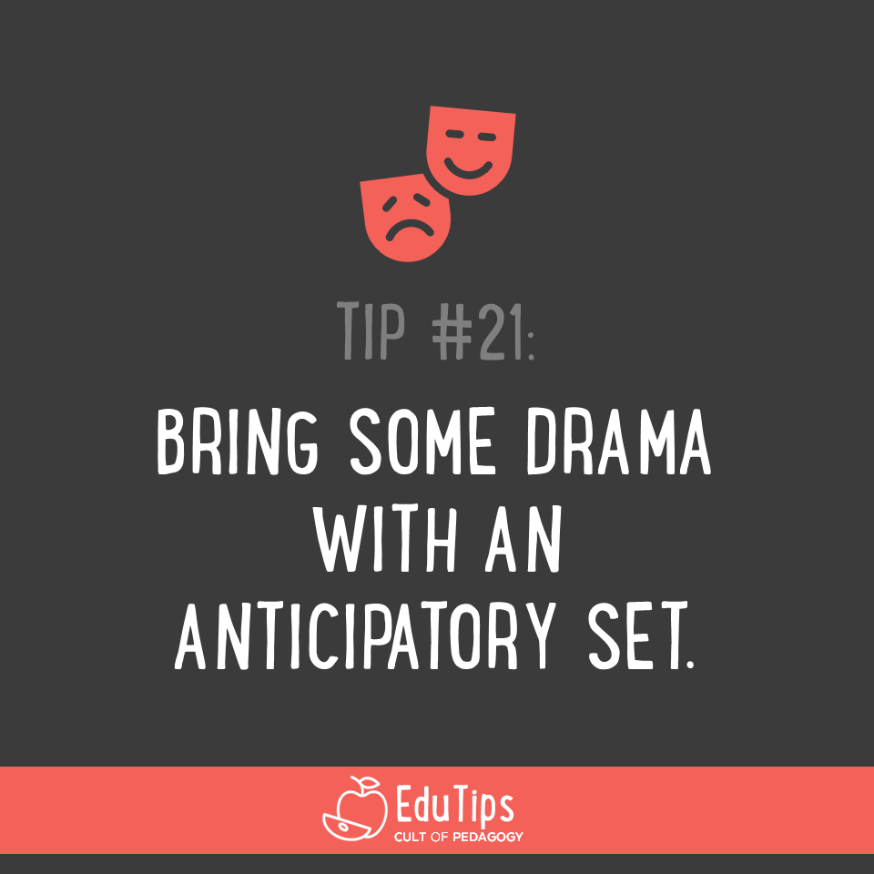 21. Bring some drama with an anticipatory set.
